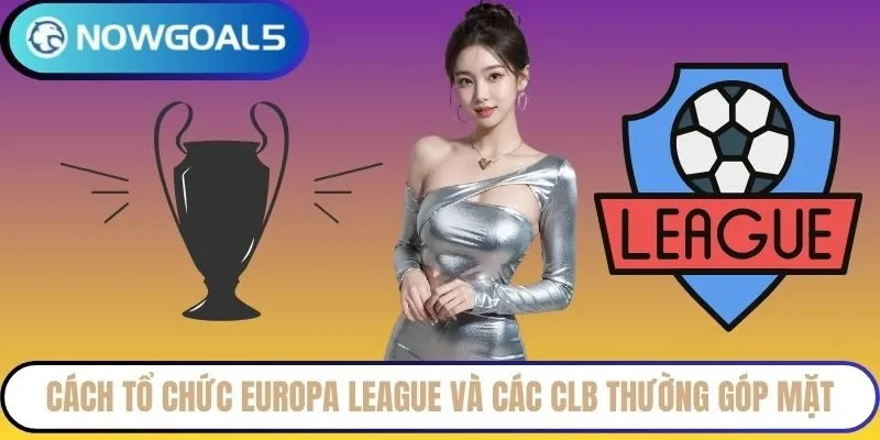 Cách tổ chức Europa League và các CLB thường góp mặt