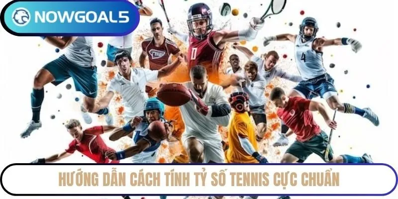 Hướng dẫn cách tính tỷ số Tennis cực chuẩn