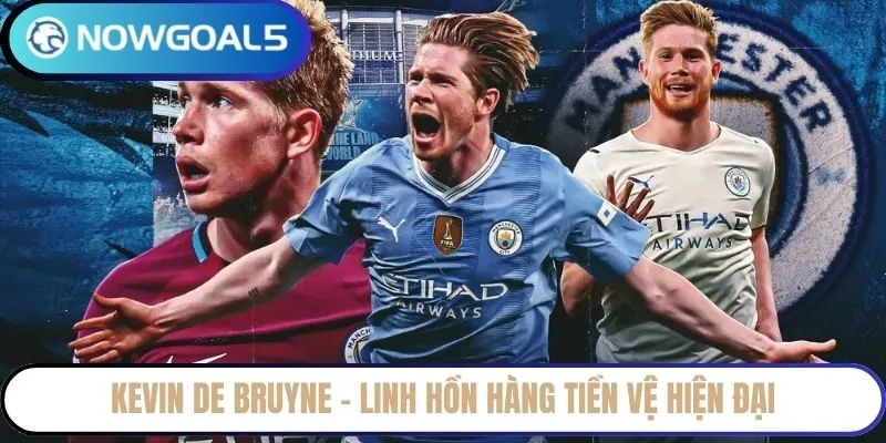 Kevin De Bruyne - Linh hồn hàng tiền vệ hiện đại