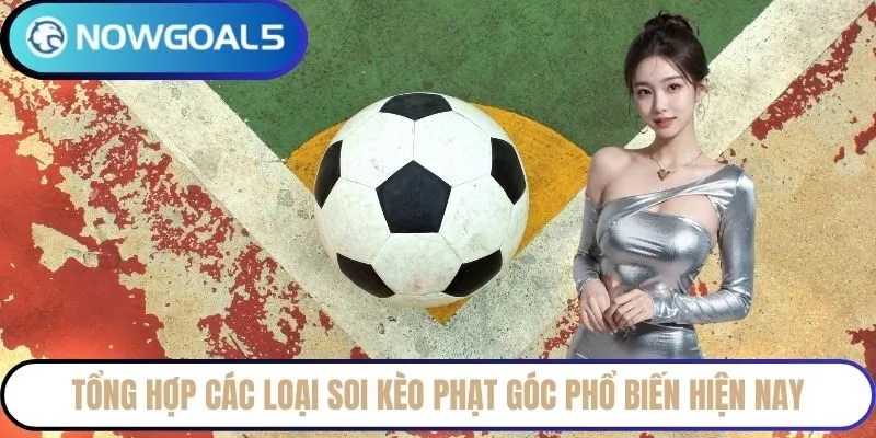 Tổng hợp các loại soi kèo phạt góc phổ biến hiện nay