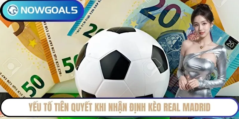 Yếu tố tiên quyết khi nhận định kèo Real Madrid